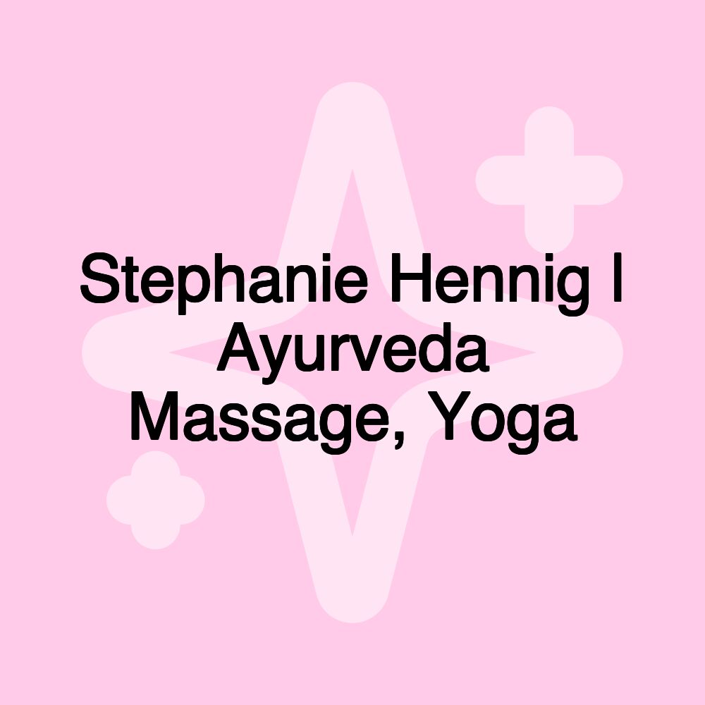 Stephanie Hennig | Ayurveda Massage, Yoga