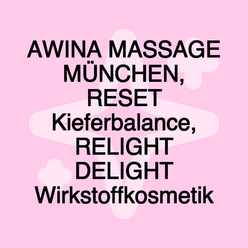 AWINA MASSAGE MÜNCHEN, RESET Kieferbalance, RELIGHT DELIGHT Wirkstoffkosmetik