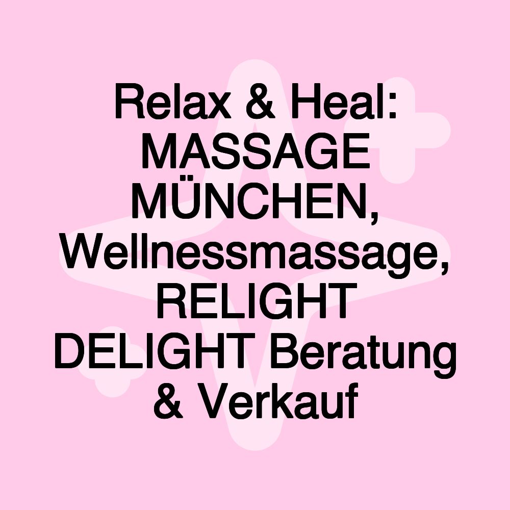 Relax & Heal: MASSAGE MÜNCHEN, Wellnessmassage, RELIGHT DELIGHT Beratung & Verkauf