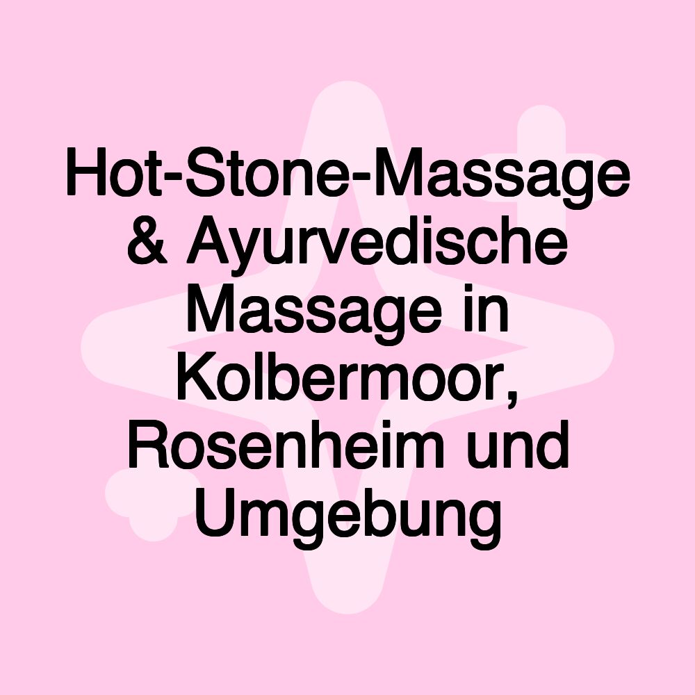 Hot-Stone-Massage & Ayurvedische Massage in Kolbermoor, Rosenheim und Umgebung