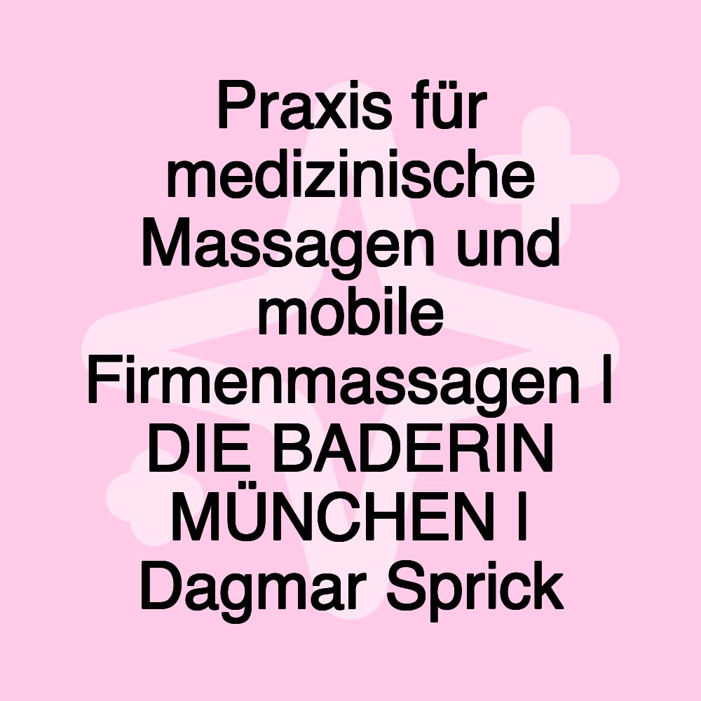 Praxis für medizinische Massagen und mobile Firmenmassagen | DIE BADERIN MÜNCHEN | Dagmar Sprick