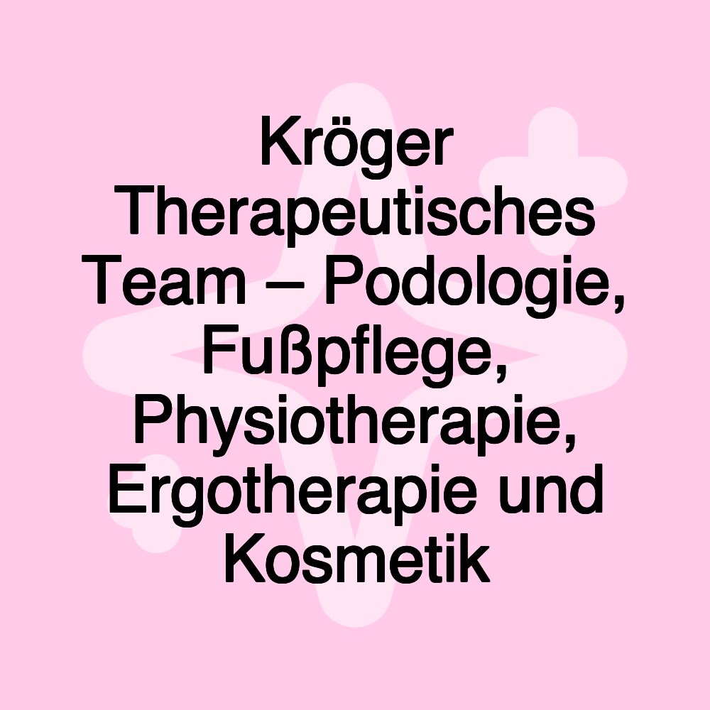 Kröger Therapeutisches Team – Podologie, Fußpflege, Physiotherapie, Ergotherapie und Kosmetik