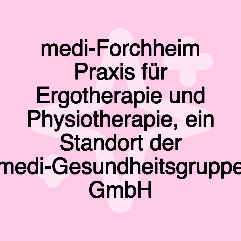 medi-Forchheim Praxis für Ergotherapie und Physiotherapie, ein Standort der medi-Gesundheitsgruppe GmbH