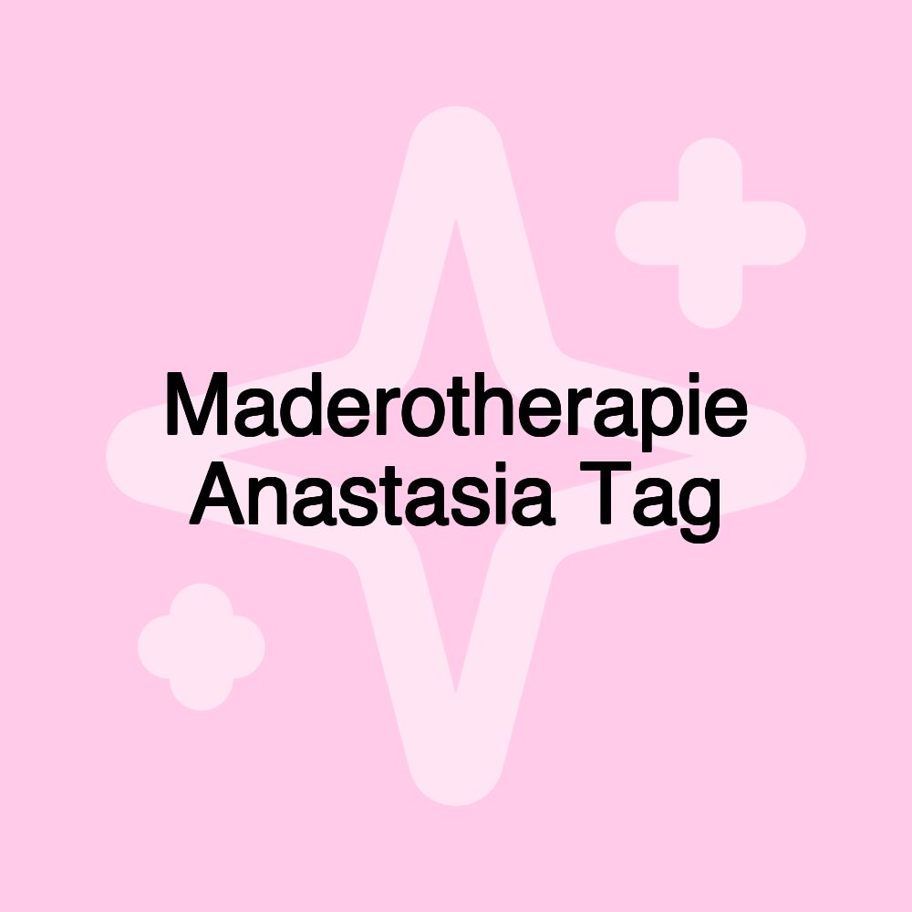 Maderotherapie Anastasia Tag