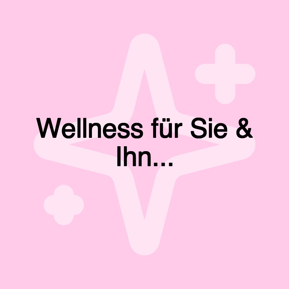 Wellness für Sie & Ihn...