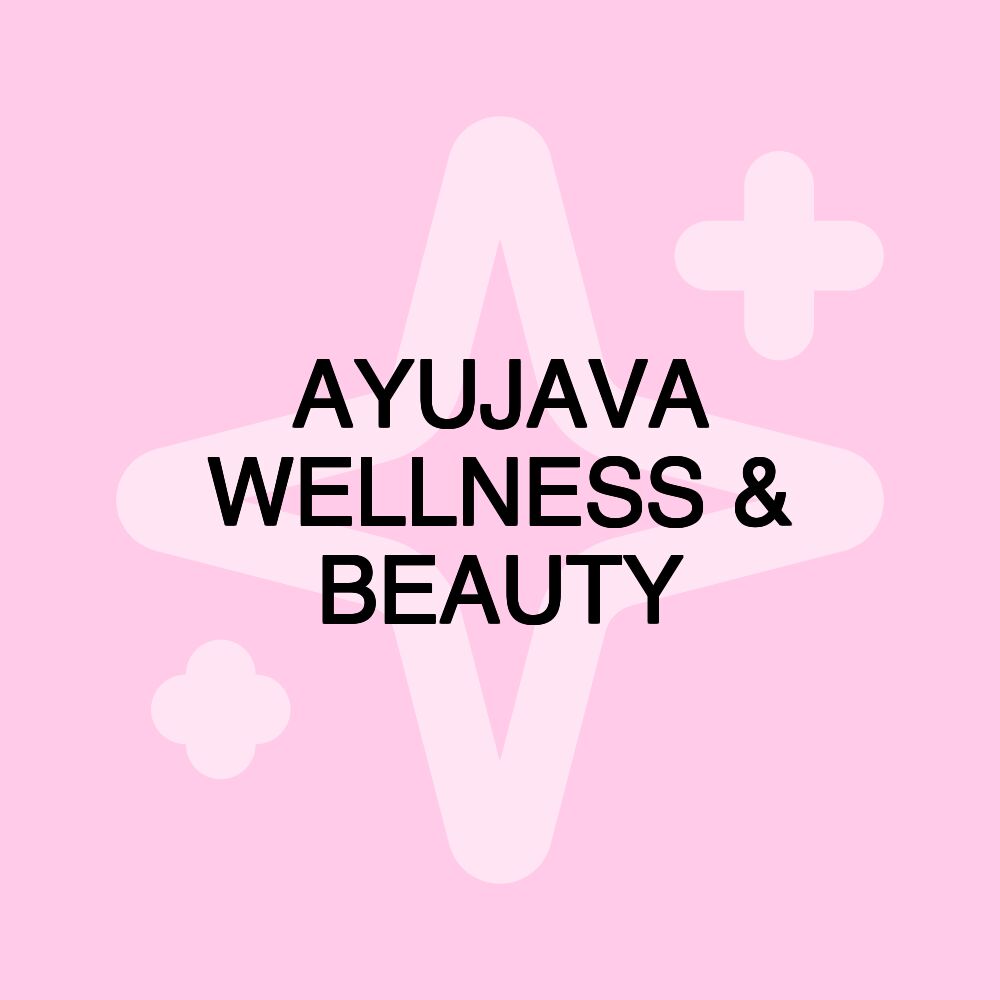 AYUJAVA WELLNESS & BEAUTY