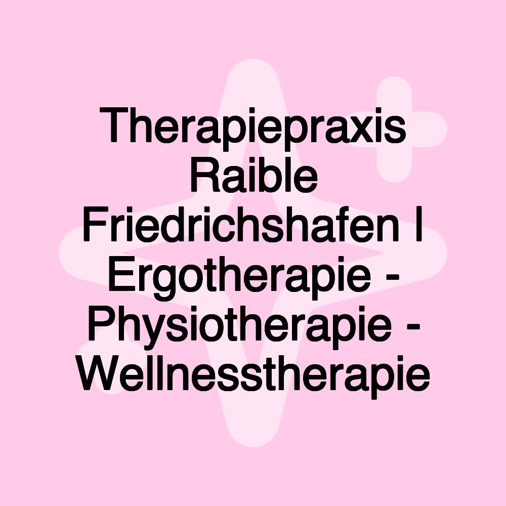 Therapiepraxis Raible Friedrichshafen | Ergotherapie - Physiotherapie - Wellnesstherapie