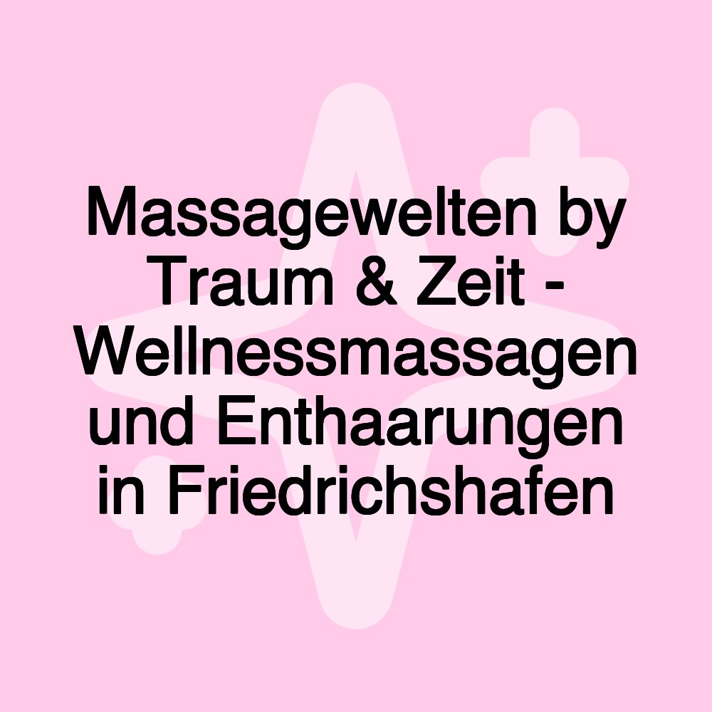 Massagewelten by Traum & Zeit - Wellnessmassagen und Enthaarungen in Friedrichshafen