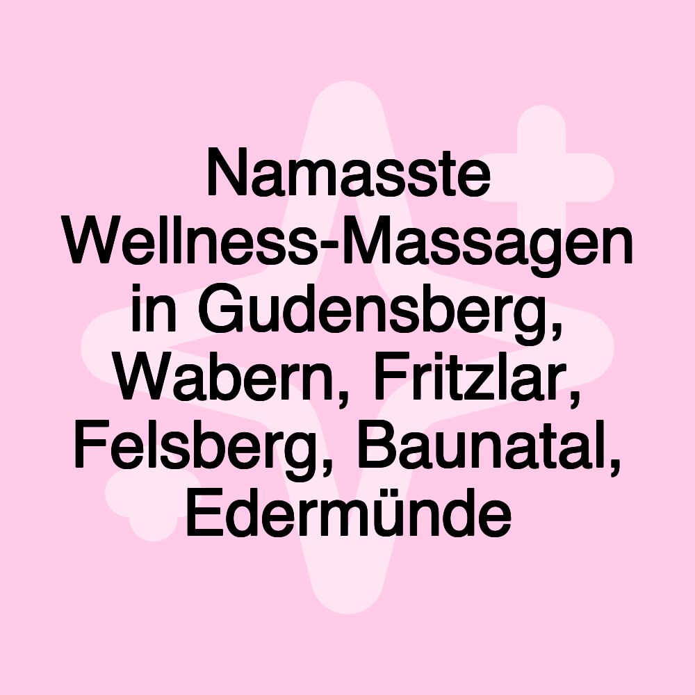 Namasste Wellness-Massagen in Gudensberg, Wabern, Fritzlar, Felsberg, Baunatal, Edermünde