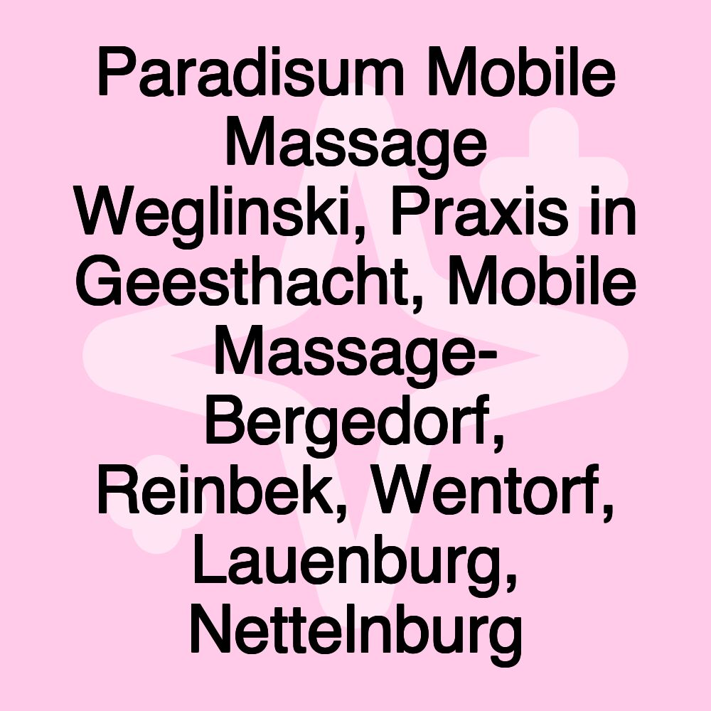 Paradisum Mobile Massage Weglinski, Praxis in Geesthacht, Mobile Massage- Bergedorf, Reinbek, Wentorf, Lauenburg, Nettelnburg