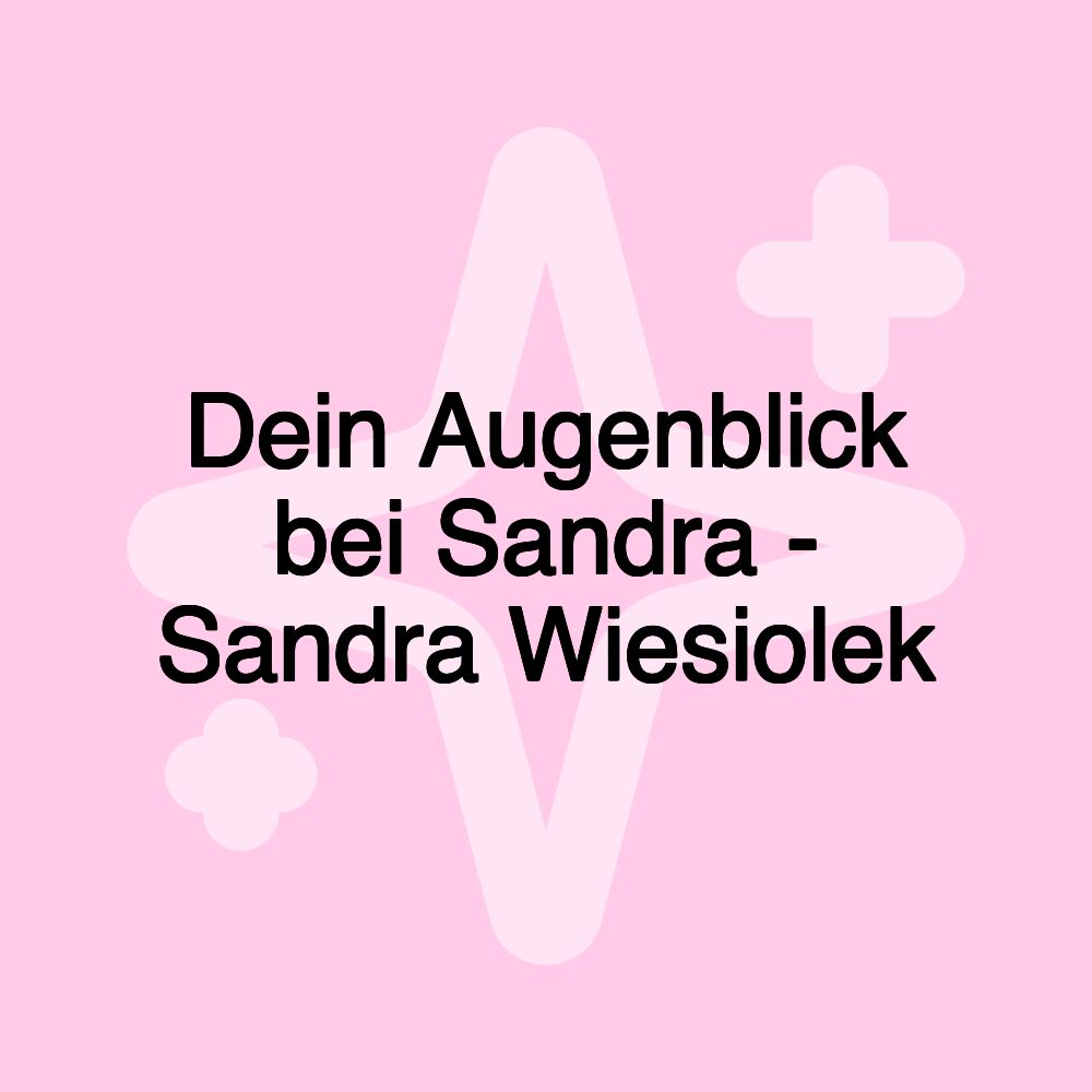 Dein Augenblick bei Sandra - Sandra Wiesiolek