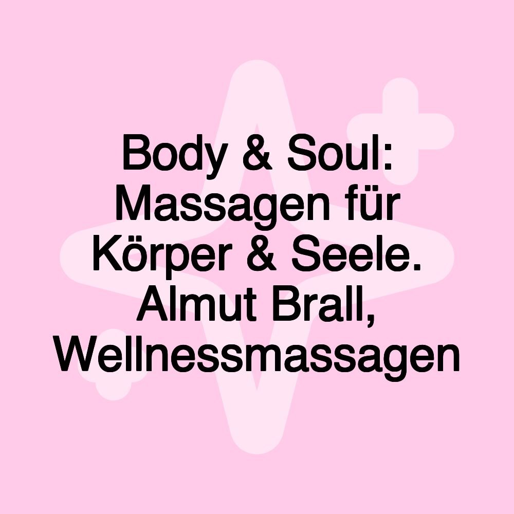 Body & Soul: Massagen für Körper & Seele. Almut Brall, Wellnessmassagen