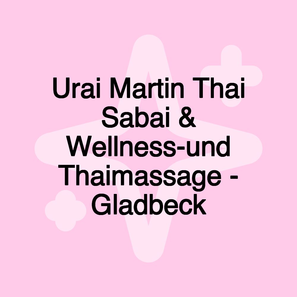 Urai Martin Thai Sabai & Wellness-und Thaimassage - Gladbeck