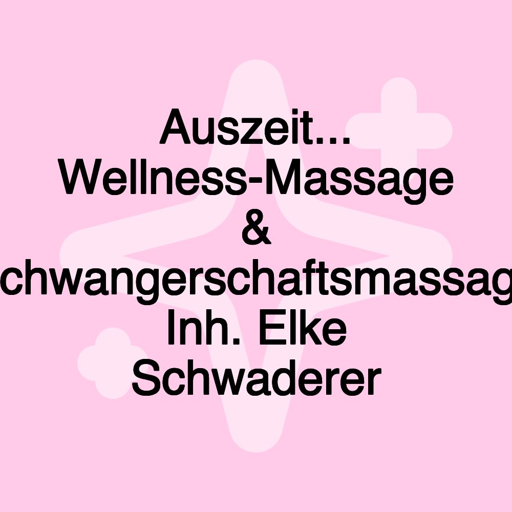 Auszeit... Wellness-Massage & Schwangerschaftsmassage Inh. Elke Schwaderer