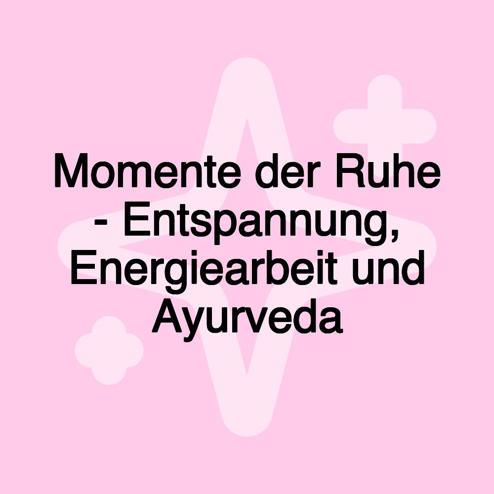 Momente der Ruhe - Entspannung, Energiearbeit und Ayurveda