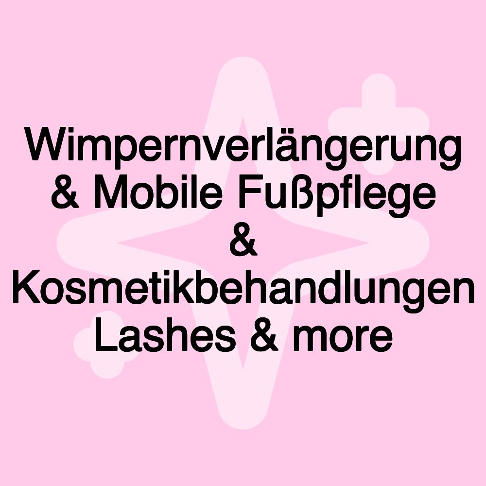 Wimpernverlängerung & Mobile Fußpflege & Kosmetikbehandlungen Lashes & more