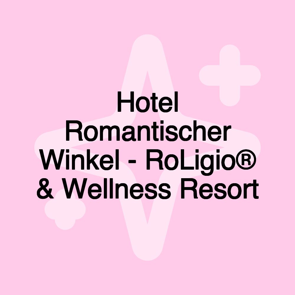 Hotel Romantischer Winkel - RoLigio® & Wellness Resort