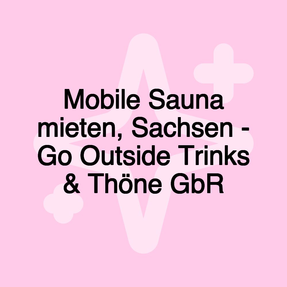 Mobile Sauna mieten, Sachsen - Go Outside Trinks & Thöne GbR