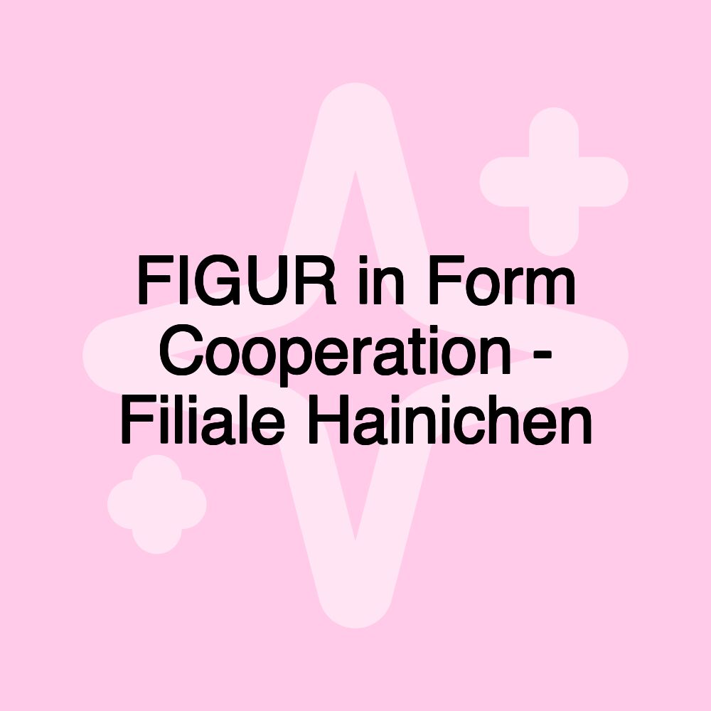 FIGUR in Form Cooperation - Filiale Hainichen