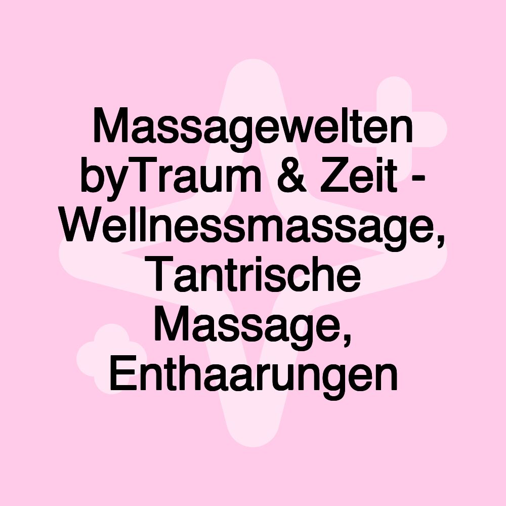 Massagewelten byTraum & Zeit - Wellnessmassage, Tantrische Massage, Enthaarungen