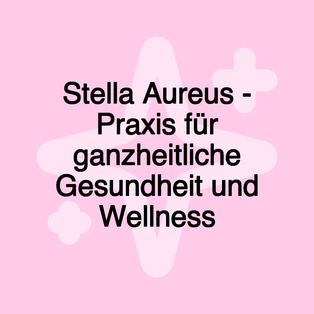 Stella Aureus - Praxis für ganzheitliche Gesundheit und Wellness