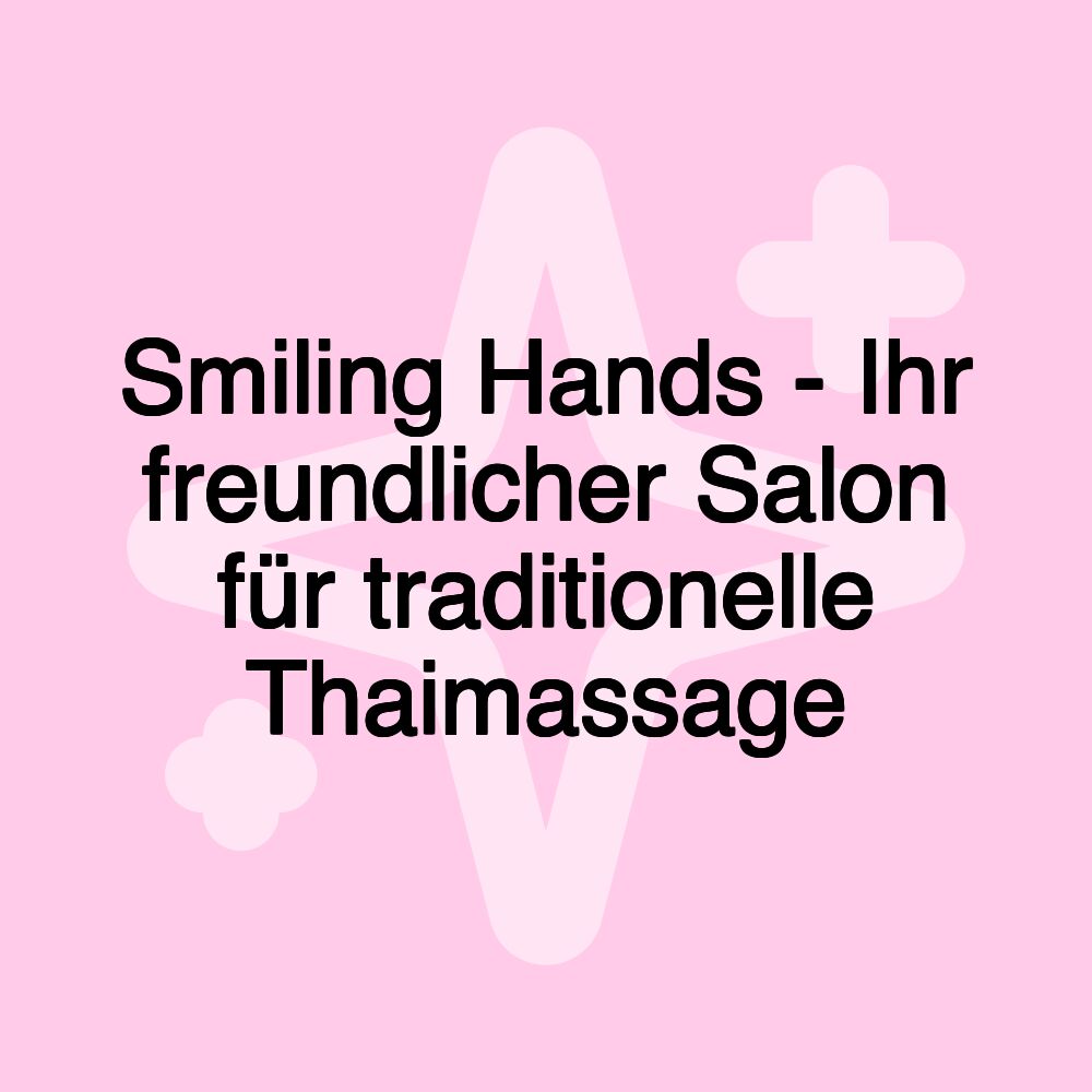 Smiling Hands - Ihr freundlicher Salon für traditionelle Thaimassage