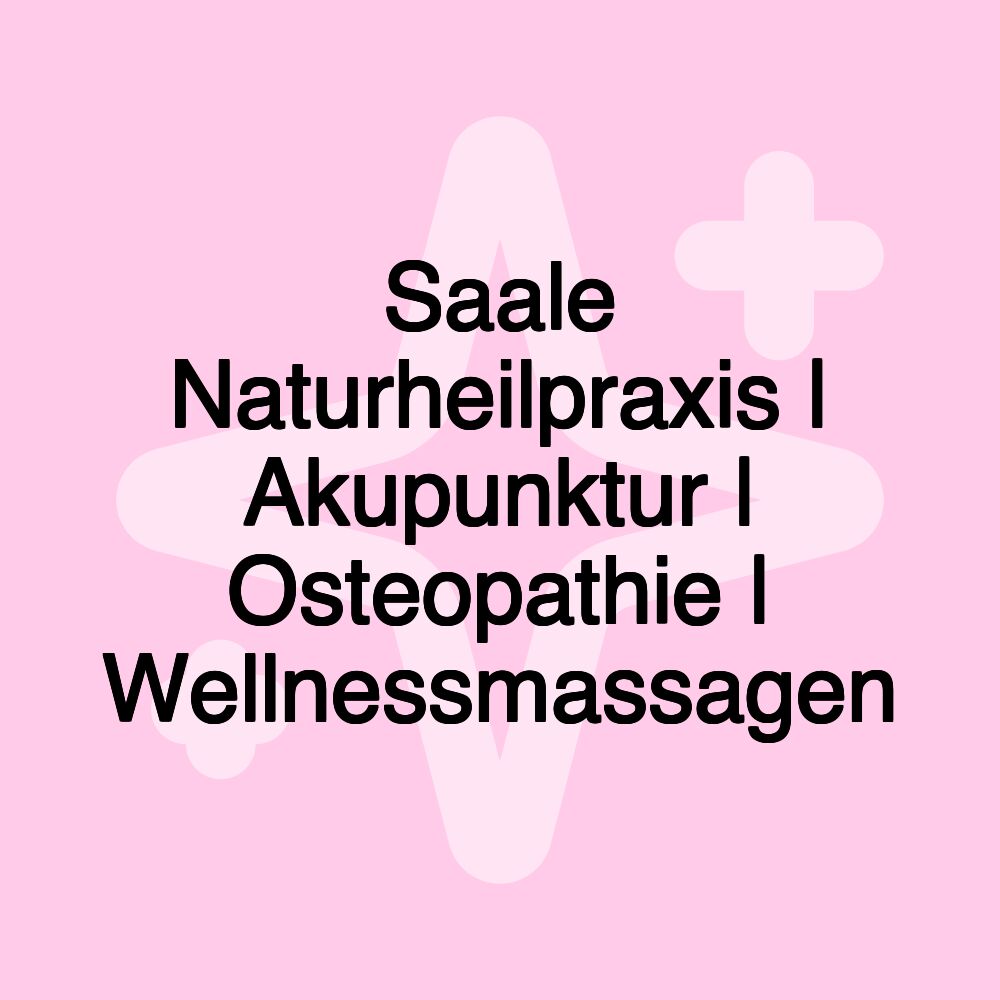 Saale Naturheilpraxis | Akupunktur | Osteopathie | Wellnessmassagen