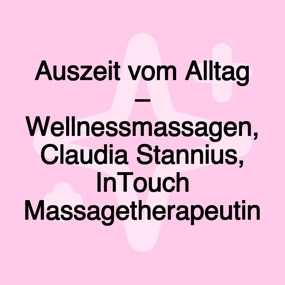 Auszeit vom Alltag – Wellnessmassagen, Claudia Stannius, InTouch Massagetherapeutin