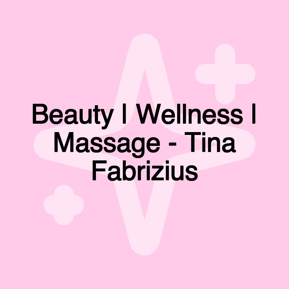 Beauty | Wellness | Massage - Tina Fabrizius