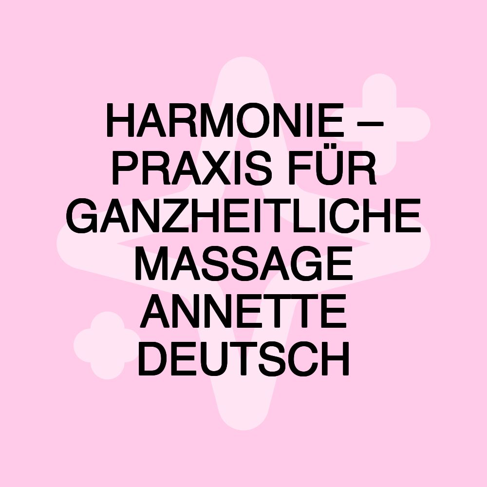 HARMONIE – PRAXIS FÜR GANZHEITLICHE MASSAGE ANNETTE DEUTSCH