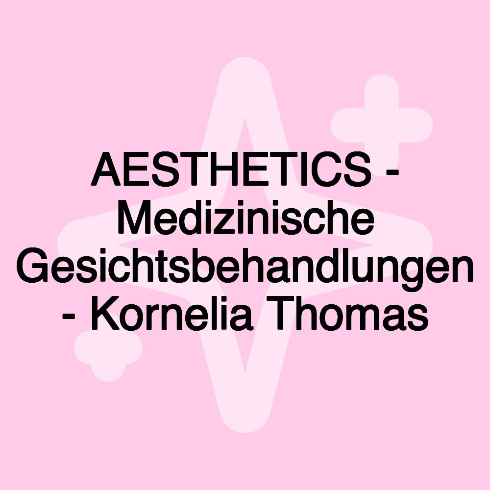 AESTHETICS - Medizinische Gesichtsbehandlungen - Kornelia Thomas