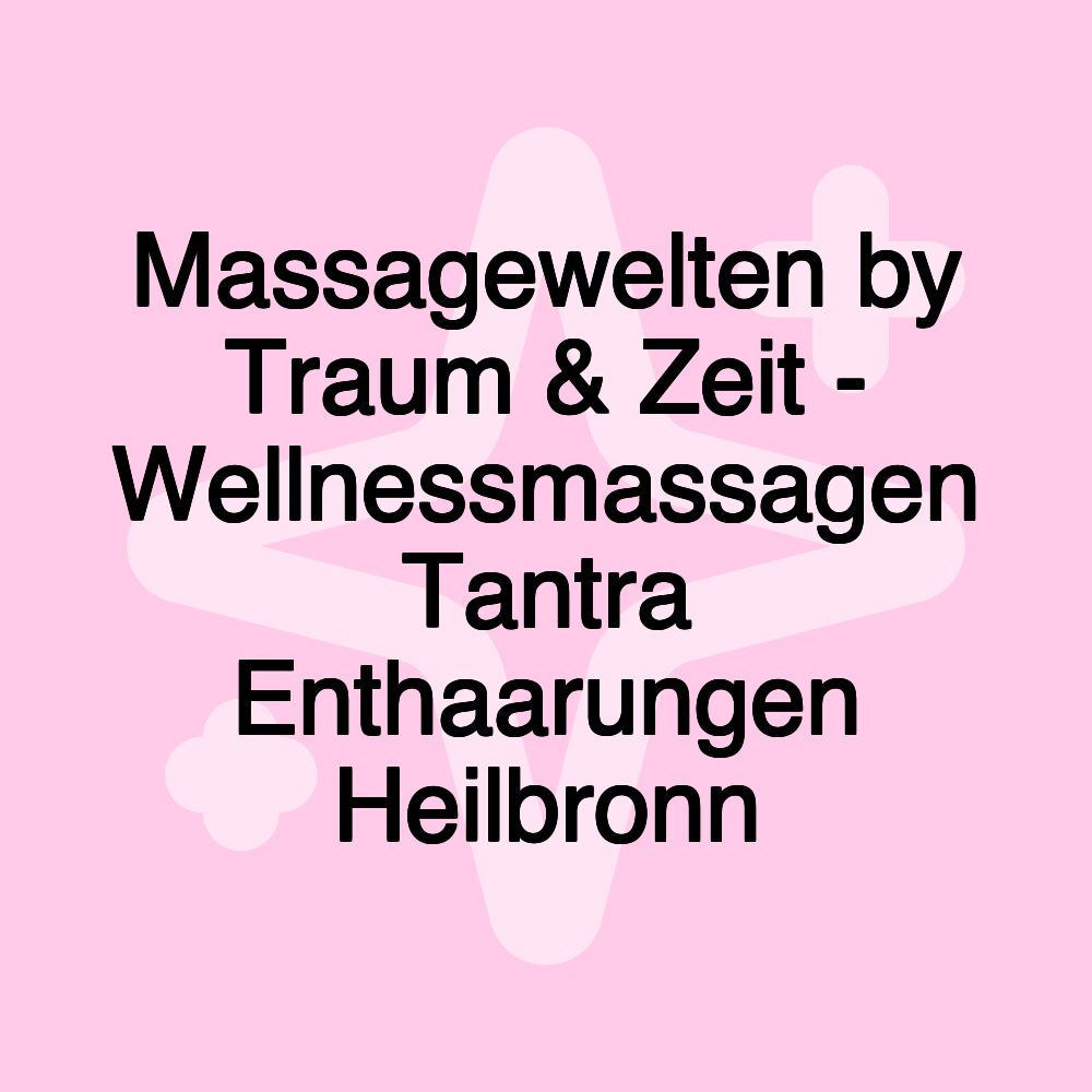 Massagewelten by Traum & Zeit - Wellnessmassagen Tantra Enthaarungen Heilbronn