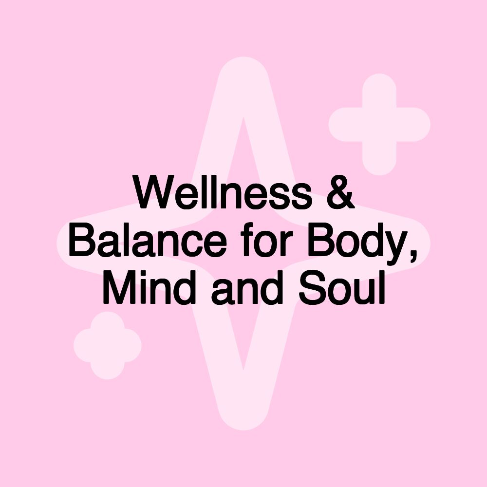 Wellness & Balance for Body, Mind and Soul