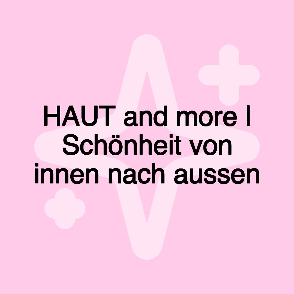 HAUT and more | Schönheit von innen nach aussen