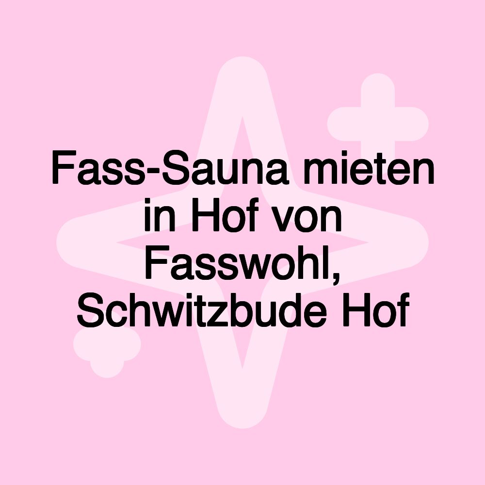 Fass-Sauna mieten in Hof von Fasswohl, Schwitzbude Hof