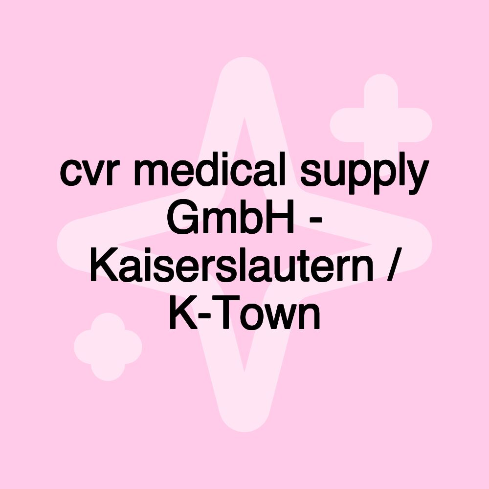 cvr medical supply GmbH - Kaiserslautern / K-Town