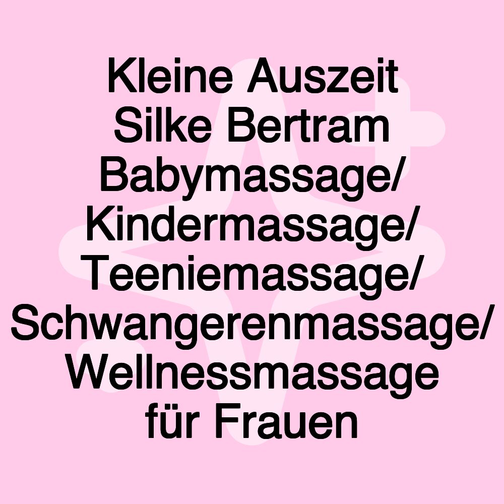 Kleine Auszeit Silke Bertram Babymassage/ Kindermassage/ Teeniemassage/ Schwangerenmassage/ Wellnessmassage für Frauen