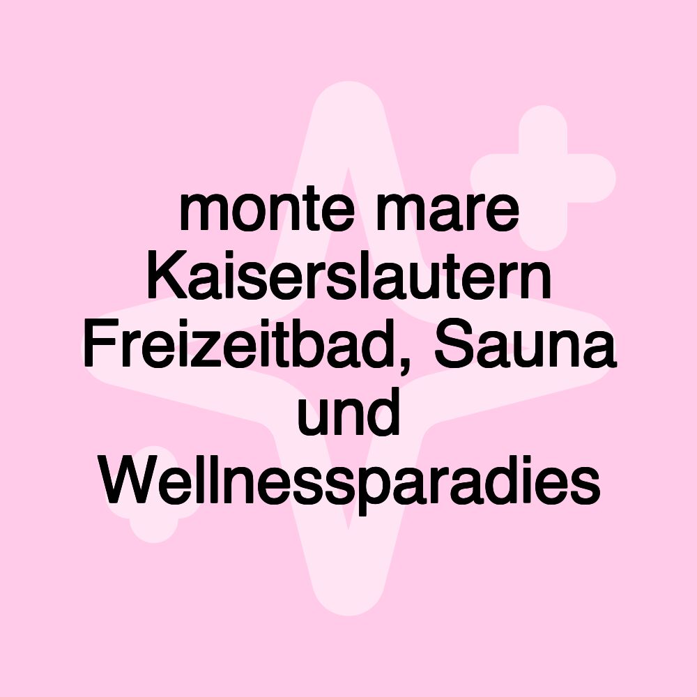 monte mare Kaiserslautern Freizeitbad, Sauna und Wellnessparadies