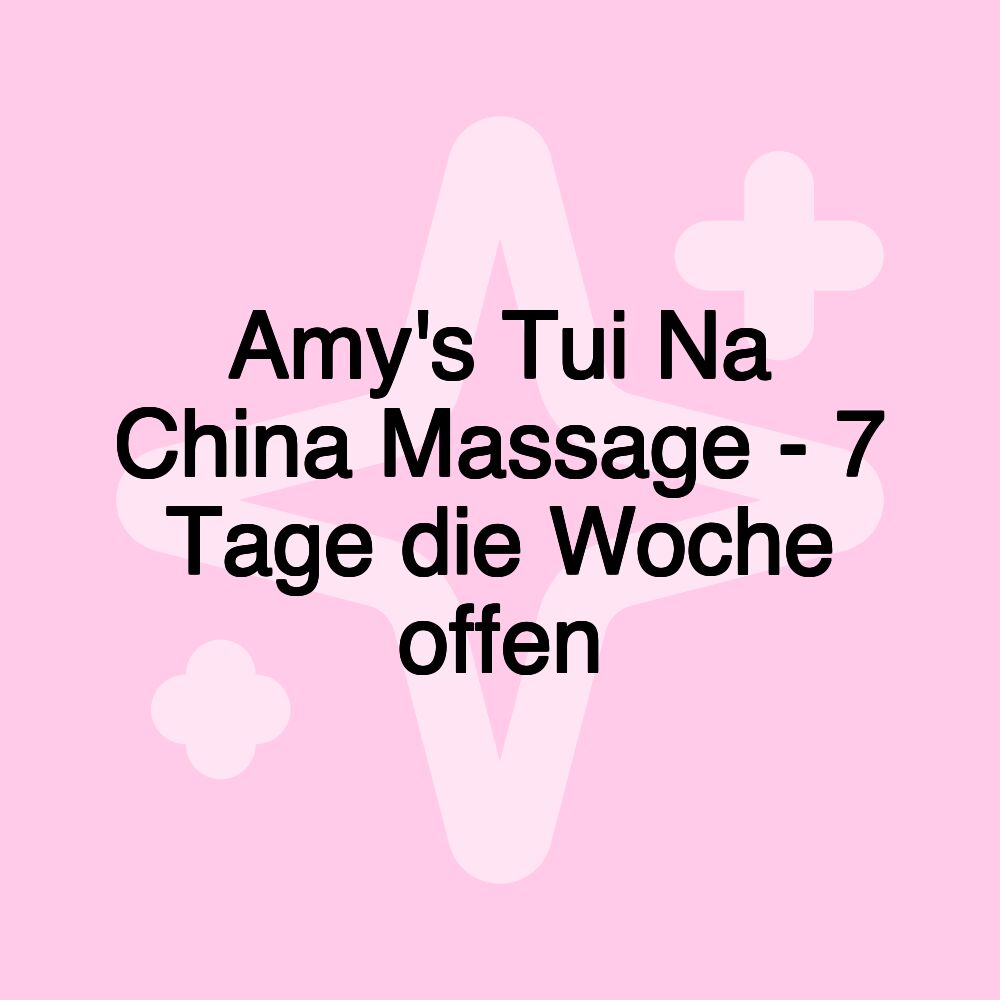 Amy's Tui Na China Massage - 7 Tage die Woche offen