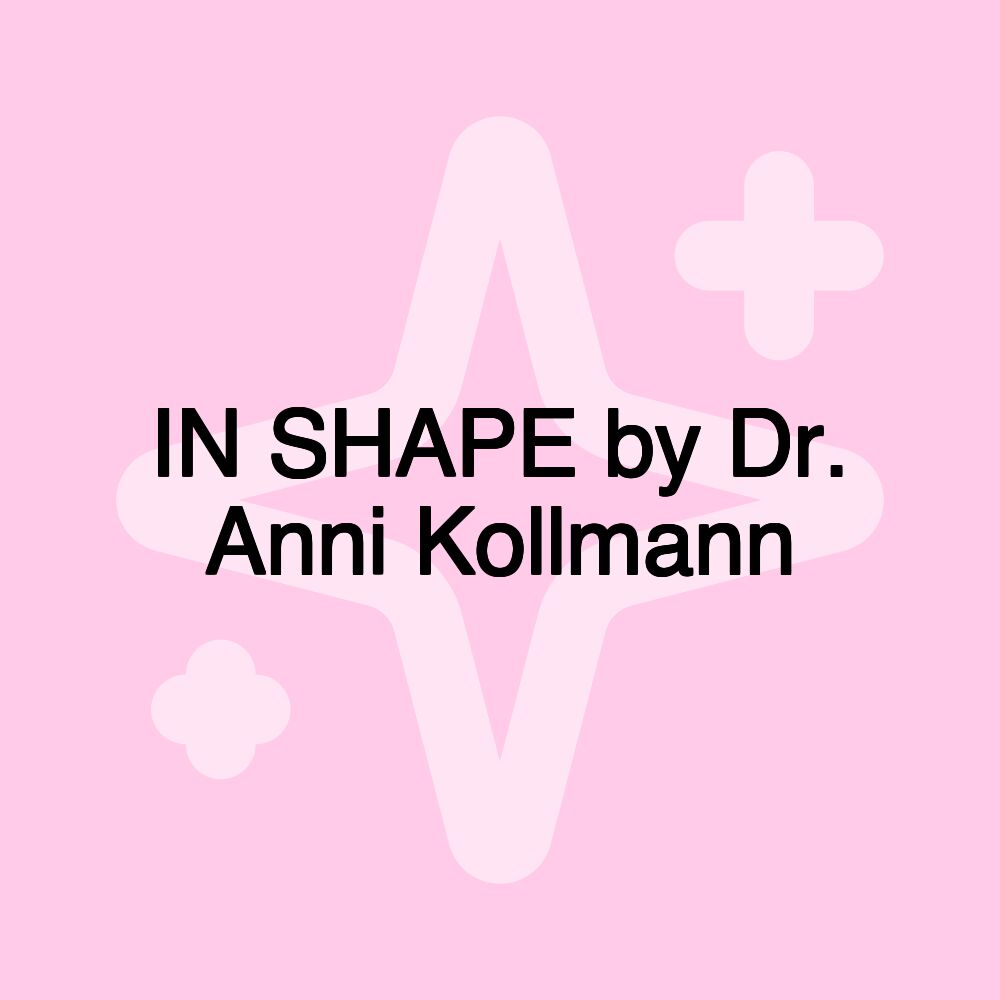 IN SHAPE by Dr. Anni Kollmann