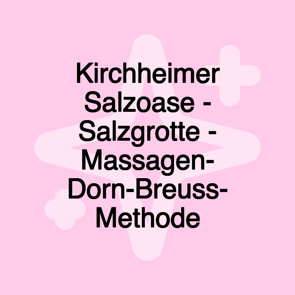 Kirchheimer Salzoase - Salzgrotte - Massagen- Dorn-Breuss- Methode