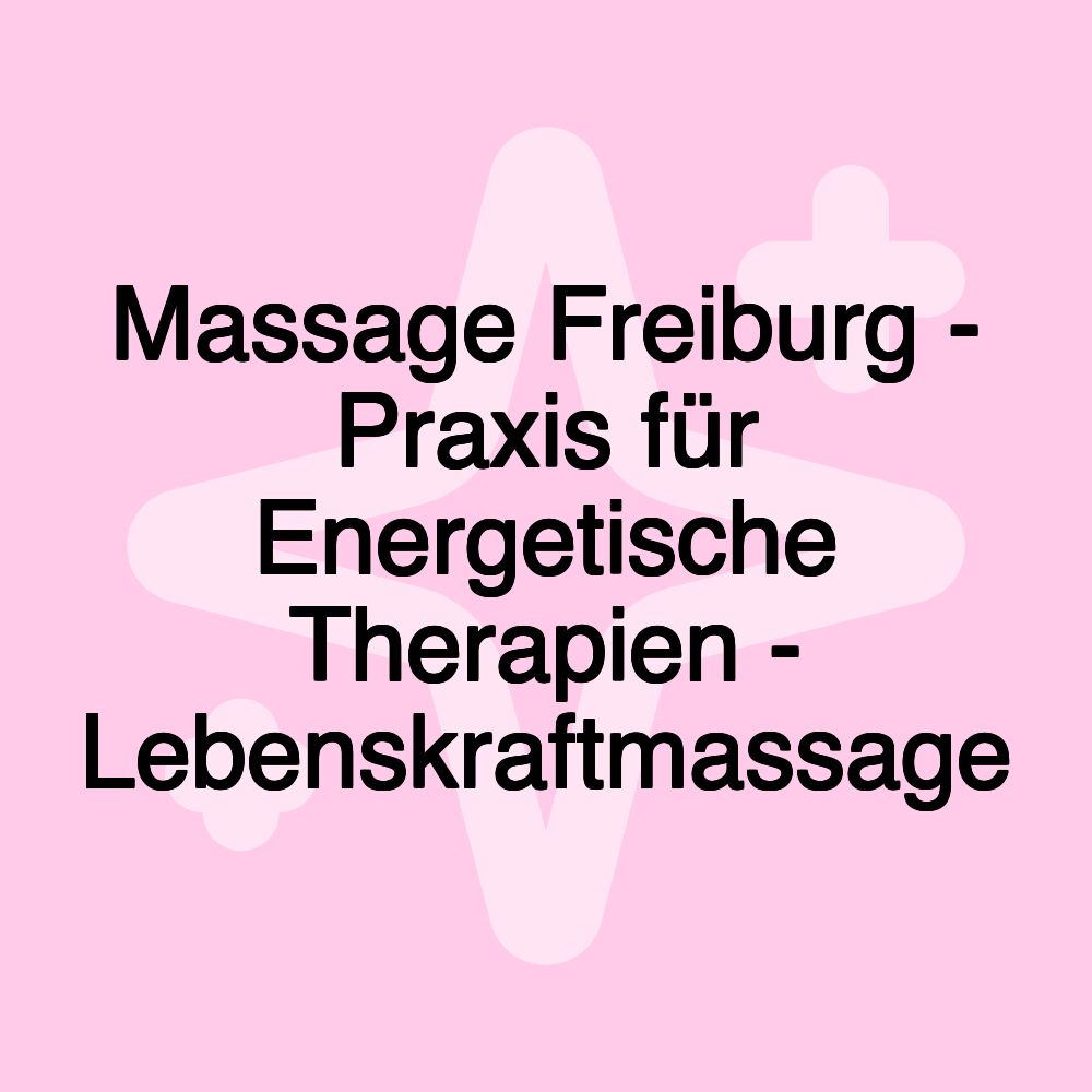 Massage Freiburg - Praxis für Energetische Therapien - Lebenskraftmassage