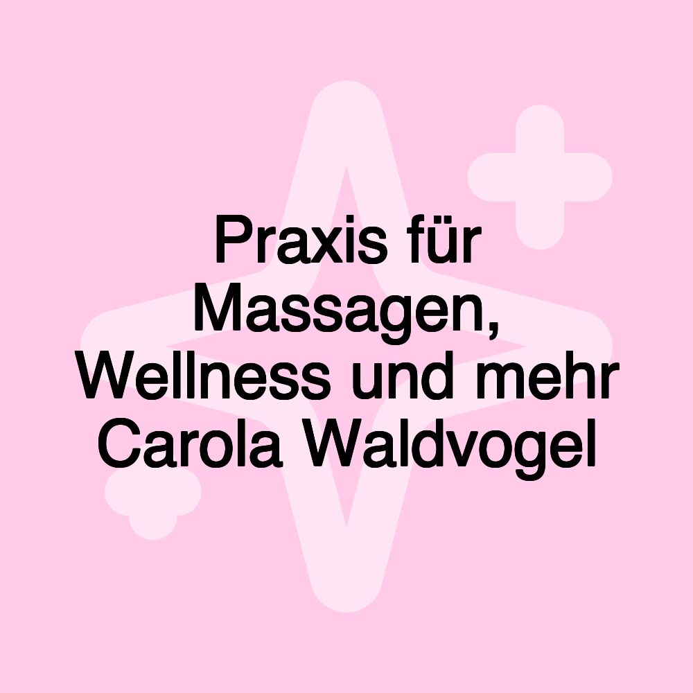 Praxis für Massagen, Wellness und mehr Carola Waldvogel