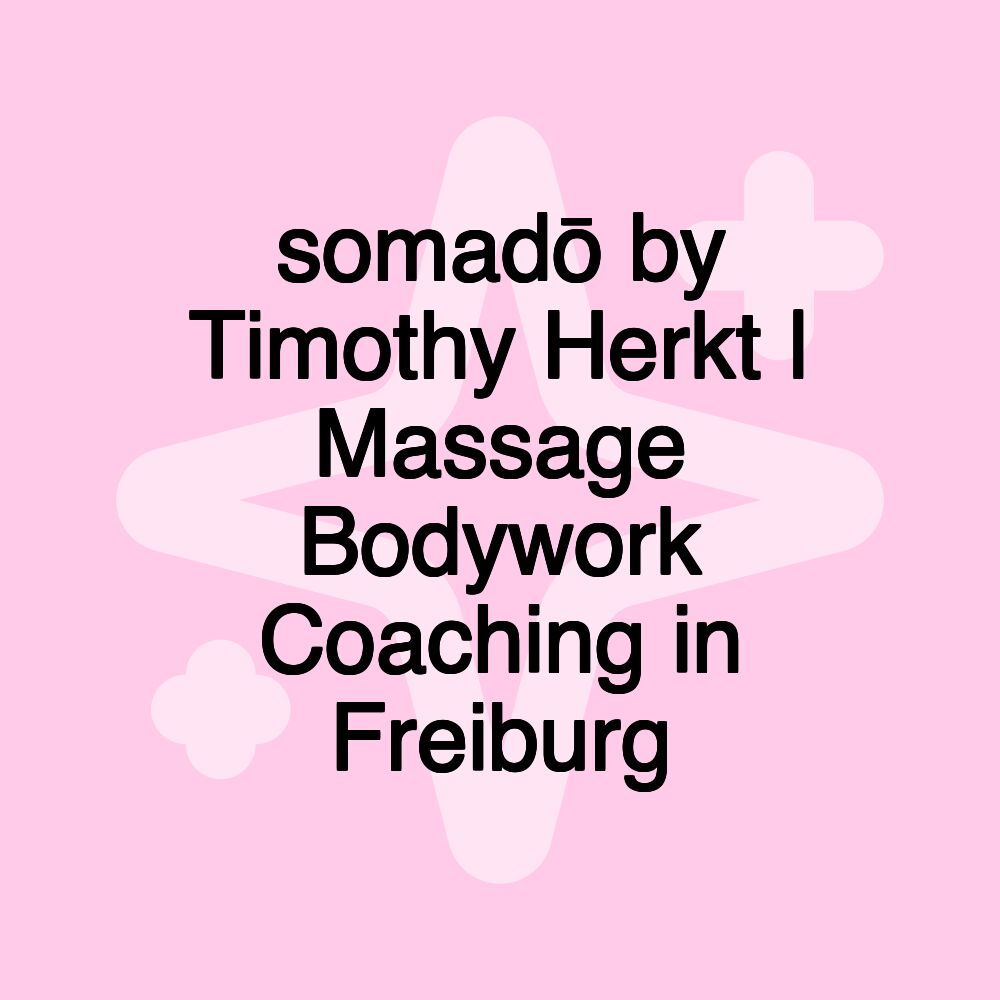 somadō by Timothy Herkt | Massage Bodywork Coaching in Freiburg