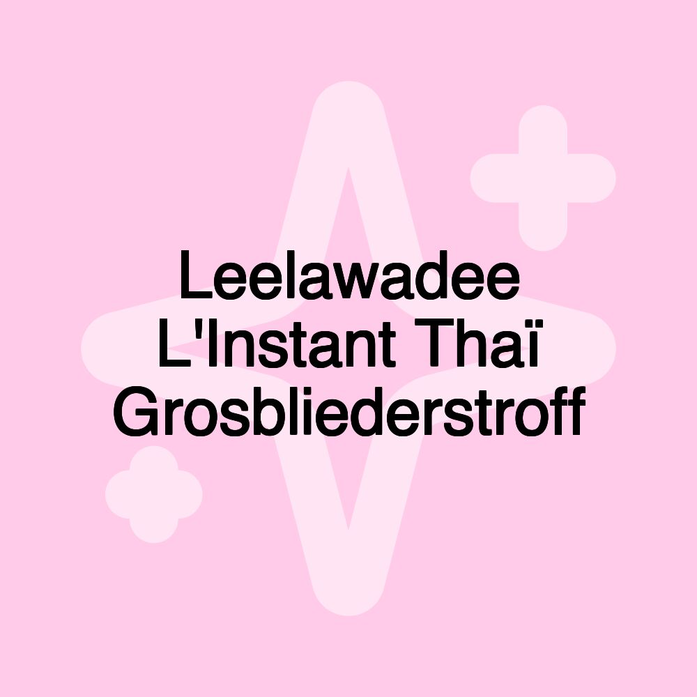 Leelawadee L'Instant Thaï Grosbliederstroff