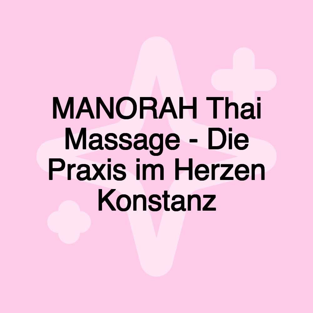 MANORAH Thai Massage - Die Praxis im Herzen Konstanz