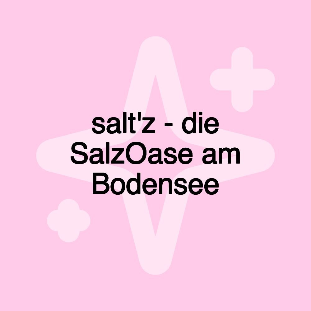 salt'z - die SalzOase am Bodensee