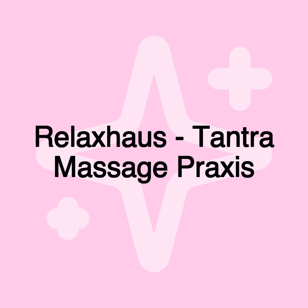 Relaxhaus - Tantra Massage Praxis