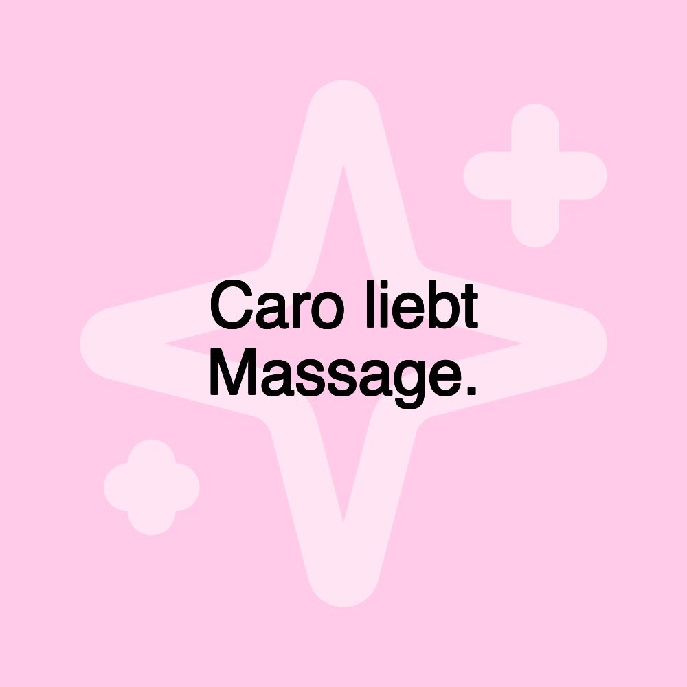 Caro liebt Massage.