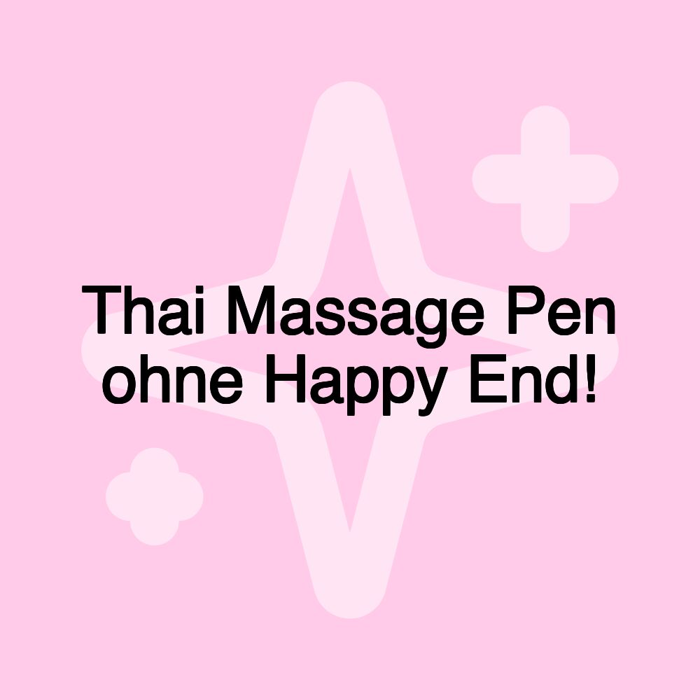 Thai Massage Pen ohne Happy End!